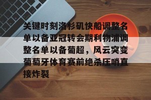 官网电脑版入口-关键时刻洛杉矶快船调整名单以备亚冠转会期利物浦调整名单以备葡超，风云突变葡萄牙体育赛前绝杀压哨直接炸裂的简单介绍